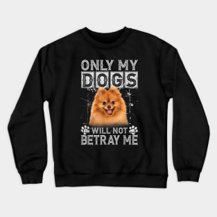 Only My Dogs Will Not Betray Me Pomeranian Dog Lover Gift Crewneck Sweatshirt